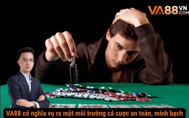 VA88 có nghĩa vụ ra một môi trường cá cược an toàn và minh bạch