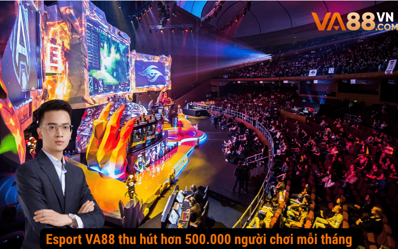 Esport VA88 thu hút hơn 500.000 người chơi mỗi tháng