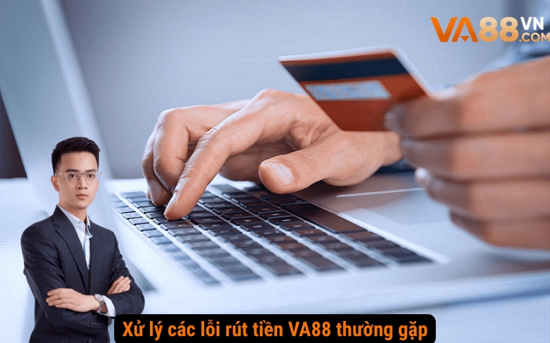 Xử lý các lỗi rút tiền VA88 thường gặp