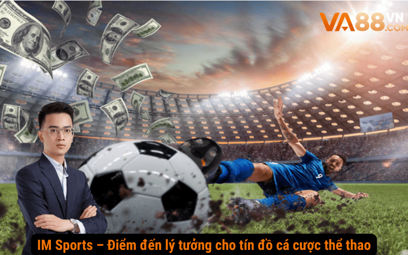 IM Sports – Điểm đến lý tưởng cho tín đồ cá cược thể thao