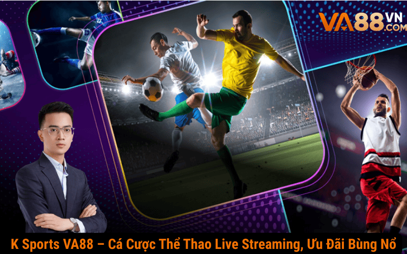 K Sports VA88 – Cá Cược Thể Thao Live Streaming, Ưu Đãi Bùng Nổ