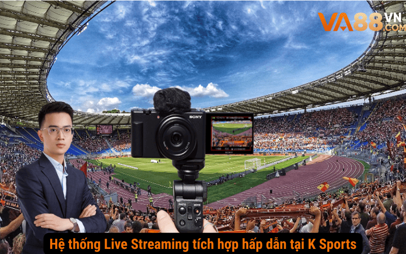 Hệ thống Live Streaming tích hợp hấp dẫn tại K Sports