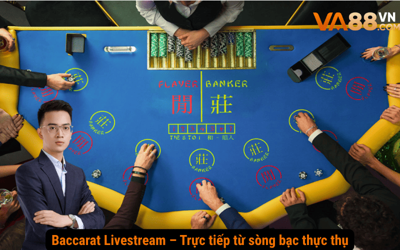 Baccarat Livestream – Trực tiếp từ sòng bạc thực thụ