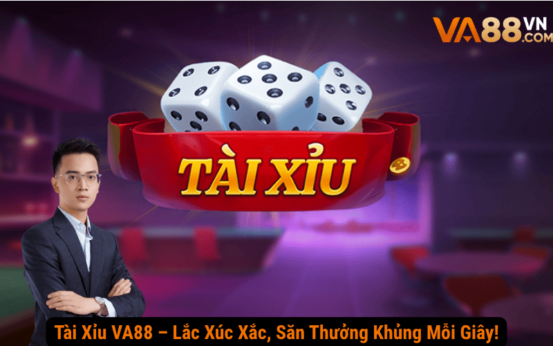 Tài Xỉu VA88 – Lắc Xúc Xắc, Săn Thưởng Khủng Mỗi Giây!